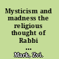 Mysticism and madness the religious thought of Rabbi Nachman of Bratslav /