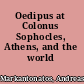 Oedipus at Colonus Sophocles, Athens, and the world /