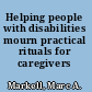 Helping people with disabilities mourn practical rituals for caregivers /