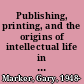 Publishing, printing, and the origins of intellectual life in Russia, 1700-1800 /