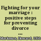 Fighting for your marriage : positive steps for preventing divorce and preserving a lasting love /