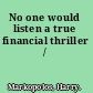 No one would listen a true financial thriller /