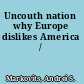 Uncouth nation why Europe dislikes America /