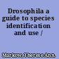 Drosophila a guide to species identification and use /