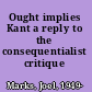 Ought implies Kant a reply to the consequentialist critique /