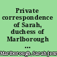 Private correspondence of Sarah, duchess of Marlborough illustrative of the court and times of Queen Anne;