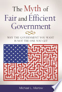 The myth of fair and efficient government why the government you want is not the one you get /