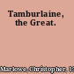 Tamburlaine, the Great.