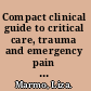 Compact clinical guide to critical care, trauma and emergency pain management an evidence-based approach for nurses /