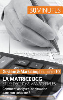 La matrice BCG et les décisions managériales : comment analyser une situation dans son contexte? /