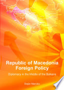 Republic of Macedonia foreign policy : diplomacy in the middle of the Balkans /