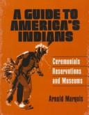 A guide to America's Indians : ceremonials, reservations, and museums /