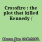 Crossfire : the plot that killed Kennedy /