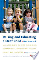 Raising and educating a deaf child a comprehensive guide to the choices, controversies, and decisions faced by parents and educators /