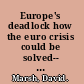 Europe's deadlock how the euro crisis could be solved-- and why it won't happen /