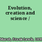 Evolution, creation and science /