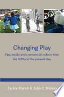 Changing play : play, media and commercial culture from the 1950s to the present day /
