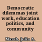 Democratic dilemmas joint work, education politics, and community /