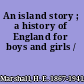 An island story ; a history of England for boys and girls /