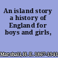 An island story a history of England for boys and girls,