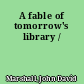 A fable of tomorrow's library /