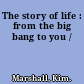 The story of life : from the big bang to you /