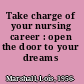 Take charge of your nursing career : open the door to your dreams /