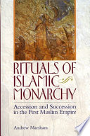 Rituals of Islamic monarchy accession and succession in the first Muslim empire /