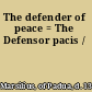 The defender of peace = The Defensor pacis /