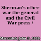 Sherman's other war the general and the Civil War press /