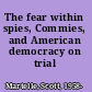 The fear within spies, Commies, and American democracy on trial /