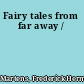 Fairy tales from far away /