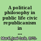 A political philosophy in public life civic republicanism in Zapatero's Spain /