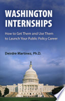 Washington internships how to get them and use them to launch your public policy career /