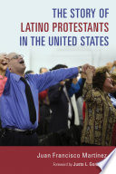 The story of Latino protestants in the United States /