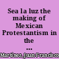 Sea la luz the making of Mexican Protestantism in the American Southwest, 1829-1900 /