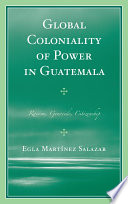 Global coloniality of power in Guatemala racism, genocide, citizenship /