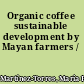 Organic coffee sustainable development by Mayan farmers /