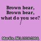 Brown bear, Brown bear, what do you see? /