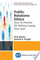 Public relations ethics : how to practice PR without losing your soul /