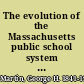 The evolution of the Massachusetts public school system : a historical sketch /