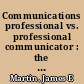 Communications professional vs. professional communicator : the role of communicators in the 21st century /