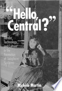 Hello, Central? gender, technology, and culture in the formation of telephone systems /