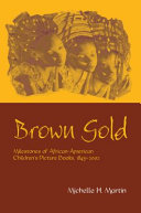 Brown gold : milestones of African-American children's picture books, 1845-2002 /