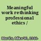 Meaningful work rethinking professional ethics /