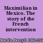 Maximilian in Mexico. The story of the French intervention (1861-1867)