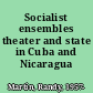 Socialist ensembles theater and state in Cuba and Nicaragua /