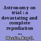 Astronomy on trial : a devastating and complete repudiation of the Big Bang fiasco /