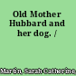 Old Mother Hubbard and her dog. /
