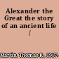 Alexander the Great the story of an ancient life /